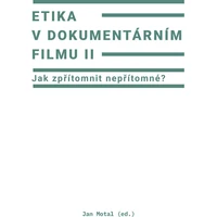 Etika v dokumentárním filmu II: Jak zpřítomnit nepřítomné? - E-kniha