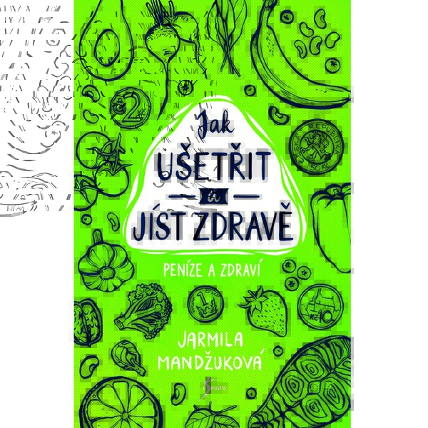 Peníze a zdraví – Jak ušetřit a jíst zdravě - Jarmila Mandžuková